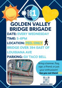 Date: Every Wednesday Time: 5–6 PM Location: Pedestrian-only bridge over I-394, east of Louisiana Ave Parking: Golden Valley Taco Bell Bring a banner, flag, sign, a friend, or just your enthusiasm! See you out there!